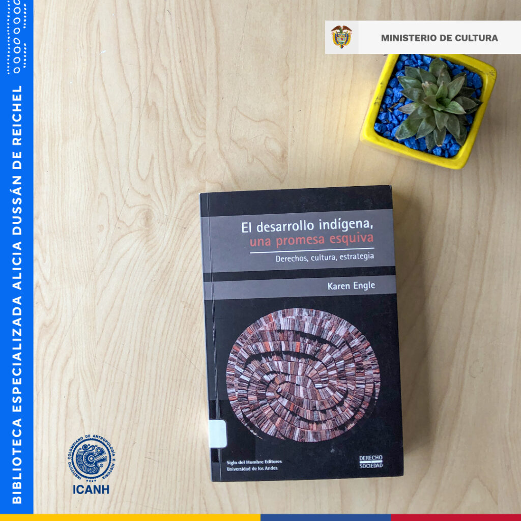 ibro titulado "El desarrollo indígena, una promesa esquiva: Derechos, cultura, estrategia", escrito por Karen Engle