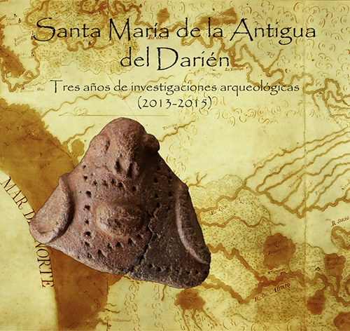 Santa Maria de la Antigua del Darién Tres años de investigaciones arqueológicas (2013-2015)